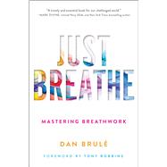 Just Breathe Mastering Breathwork by Brule, Dan; Robbins, Tony, 9781501163067