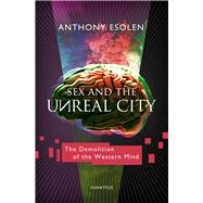 Sex and the Unreal City The Demolition of the Western Mind by Esolen, Anthony, 9781621643067