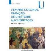 L'empire colonial franais : de l'histoire aux hritages - XXe-XXIe sicles by Hubert Bonin, 9782200623067