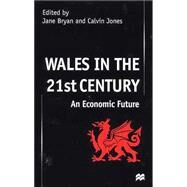 Wales in the Twenty-First Century : An Economic Future by Bryan, Jane; Jones, Calvin, 9780312233068