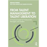 From Talent Management to Talent Liberation by Evans, Maggi; Arnold, John; Rothwell, Andrew, 9780367233068