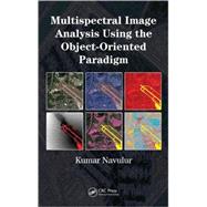 Multispectral Image Analysis Using the Object-Oriented Paradigm by Navulur; Kumar, 9781420043068
