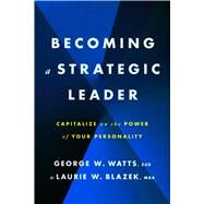 Becoming a Strategic Leader Capitalize on the Power of Your Personality by Watts, George W.; Blazek, Laurie W., 9781433843068