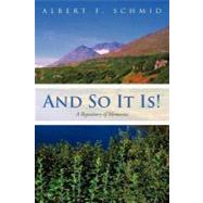 And So It Is! : A Repository of Memories by Schmid, Albert F., 9781450293068