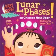 Baby Loves Lunar Phases on Chinese New Year! by Spiro, Ruth; Chan, Irene, 9781623543068