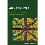 Young and Free [Post]colonial Ontologies of Childhood, Memory and History in Australia by Faulkner, Joanne, 9781783483068
