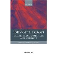 John of the Cross Desire, Transformation, and Selfhood by Hole, Sam, 9780198863069