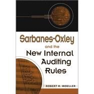 Sarbanes-Oxley and the New Internal Auditing Rules by Moeller, Robert R., 9780471483069