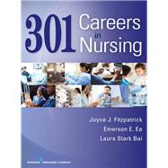 301 Careers in Nursing by Fitzpatrick, Joyce J., Ph.D., R.N.; Ea, Emerson E., Ph.D.; Bai, Laura Stark, R.N., 9780826133069