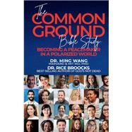 The Common Ground Bible Study Becoming a Peacemaker in a Polarized World by Wang, Ming; Broocks, Rice, 9781098393069