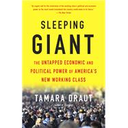 Sleeping Giant The Untapped Economic and Political Power of America's New Working Class by DRAUT, TAMARA, 9781101873069