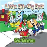 Little Bit & Big Byte, Go Green by Feigh, Craig; Carlson, Patrick, 9781543963069