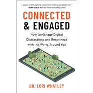 Connected & Engaged How to Manage Digital Distractions and Reconnect with the World Around You by Whatley, Lori, 9781961293069