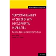 Supporting Families of Children With Developmental Disabilities Evidence-based and Emerging Practices by Wang, Mian; Singer, George H. S., 9780199743070