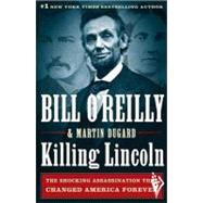 Killing Lincoln The Shocking Assassination that Changed America Forever by O'Reilly, Bill; Dugard, Martin, 9780805093070