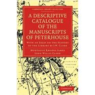 A Descriptive Catalogue of the Manuscripts in the Library of Peterhouse by James, Montague Rhodes; Clark, John Willis, 9781108003070