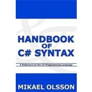 Handbook of C# Syntax : A Reference to the C# Programming Language by Olsson, Mikael, 9781463733070