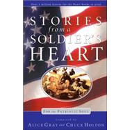 Stories from a Soldier's Heart For the Patriotic Soul by Gray, Alice; Holton, Chuck, 9781590523070