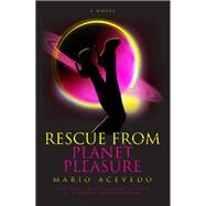 Rescue From Planet Pleasure by Mario Acevedo, 9781614753070