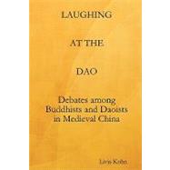 Laughing at the Dao : Debates among Buddhists and Daoists in Medieval China by Kohn, Livia; Kohn, Livia, 9781931483070