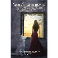 Wolves & Roses Book 1 in the Fairy Tales of the Magicorum by Bauer, Christina, 9781945723070