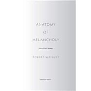 Anatomy of Melancholy and Other Poems by Wrigley, Robert, 9780143123071