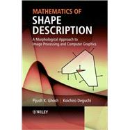 Mathematics of Shape Description : A Morphological Approach to Image Processing and Computer Graphics by Ghosh, Pijush K.; Deguchi, Koichiro, 9780470823071