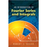 An Introduction to Fourier Series and Integrals by Seeley, Robert T., 9780486453071