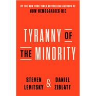 Tyranny of the Minority Why American Democracy Reached the Breaking Point by Levitsky, Steven; Ziblatt, Daniel, 9780593443071