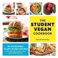The Student Vegan Cookbook 85 Incredible Plant-Based Recipes That Are Cheap, Fast,  Easy, and Super-Healthy by Kaminsky, Hannah, 9780760373071