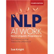 NLP at Work, 4th Edition The Difference that Makes the Difference by Knight, Sue, 9781529393071