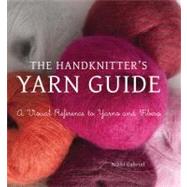 The Handknitter's Yarn Guide A Visual Reference to Yarns and Fibers by Gabriel, Nikki, 9781250003072