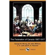 The Federation of Canada 1867-1917 by Wrong, George M.; Willison, John; Lash, Z. A., 9781409973072