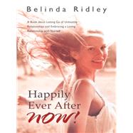Happily Ever After Now!: A Book About Letting Go of Unhealthy Relationships and Embracing a Loving Relationship With Yourself by Ridley, Belinda, 9781452513072