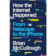 How the Internet Happened From Netscape to the iPhone by Mccullough, Brian, 9781631493072