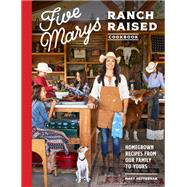 Five Marys Ranch Raised Cookbook Homegrown Recipes from Our Family to Yours by Heffernan, Mary; Laidlaw, Kim; Gamble, Kathryn; Burggraaf, Charity, 9781632173072