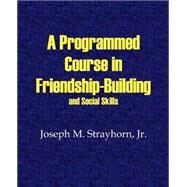 A Programmed Course in Friendship-Building and Social Skills by Strayhorn, Joseph M., 9781931773072