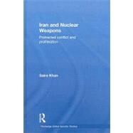 Iran and Nuclear Weapons: Protracted Conflict and Proliferation by Khan; Saira, 9780415453073