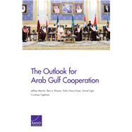The Outlook for Arab Gulf Cooperation by Martini, Jeffrey; Wasser, Becca; Kaye, Dalia Dassa; Egel, Daniel; Ogletree, Cordaye, 9780833093073