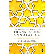The Routledge Course in Translation Annotation: Arabic-English-Arabic by Almanna; Ali, 9781138913073