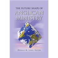 The Future Shape Of Anglican Ministry by Lewis, Donald M., 9781573833073
