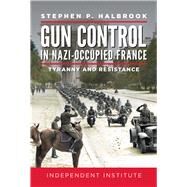 Gun Control in Nazi-Occupied France Tyranny and Resistance by Halbrook, Stephen P., 9781598133073