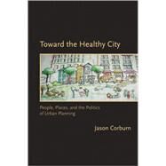 Toward the Healthy City People, Places, and the Politics of Urban Planning by Corburn, Jason, 9780262513074