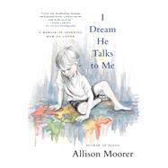 I Dream He Talks to Me A Memoir of Learning How to Listen by Moorer, Allison, 9780306923074