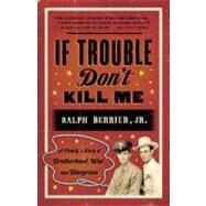 If Trouble Don't Kill Me : A Family's Story of Brotherhood, War, and Bluegrass by Berrier, Ralph, 9780307463074