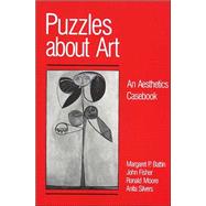 Puzzles about Art : An Aesthetics Casebook by Battin, Margaret P.; Fisher, John; Moore, Ronald; Silvers, Anita, 9780312003074
