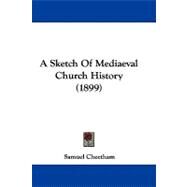 A Sketch of Mediaeval Church History by Cheetham, Samuel, 9781104003074