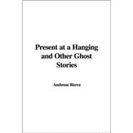 Present At A Hanging And Other Ghost Stories by Bierce, Ambrose, 9781414283074