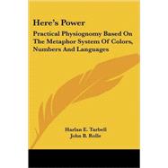 Here's Power: Practical Physiognomy Based on the Metaphor System of Colors, Numbers and Languages by Tarbell, Harlan E., 9781425483074