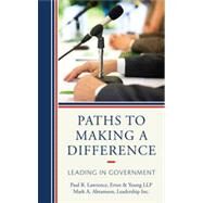 Paths to Making a Difference Leading in Government by Lawrence, Paul R.; Abramson, Mark A., 9781442213074
